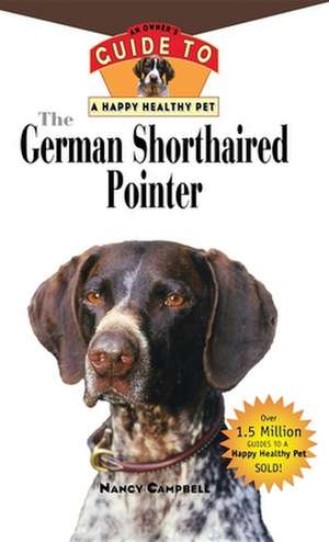 The German Shorthaired Pointer: An Owner's Guide to a Happy Healthy Pet de Nancy C. Campbell