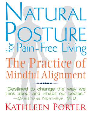 Natural Posture for Pain-Free Living: The Practice of Mindful Alignment de Kathleen Porter