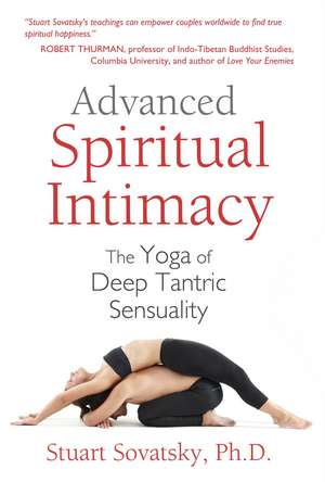 Advanced Spiritual Intimacy: The Yoga of Deep Tantric Sensuality de Stuart Sovatsky Ph.D.