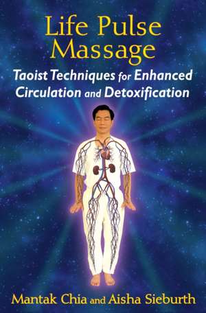 Life Pulse Massage: Taoist Techniques for Enhanced Circulation and Detoxification de Mantak Chia