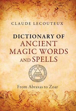 Dictionary of Ancient Magic Words and Spells: From Abraxas to Zoar de Claude Lecouteux