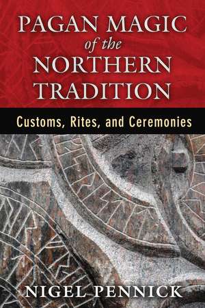 Pagan Magic of the Northern Tradition: Customs, Rites, and Ceremonies de Nigel Pennick