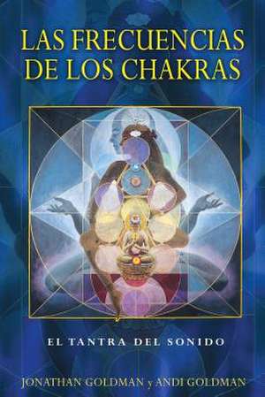 Las Frecuencias de Los Chakras: El Tantra del Sonido de Jonathan Goldman