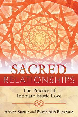 Sacred Relationships: The Practice of Intimate Erotic Love de Anaiya Sophia