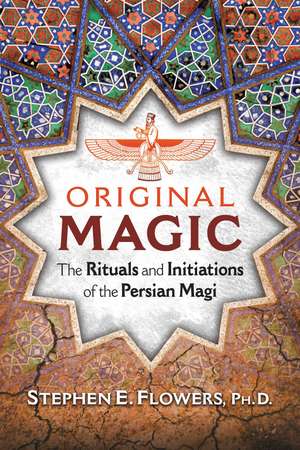 Original Magic: The Rituals and Initiations of the Persian Magi de Stephen E. Flowers Ph.D.