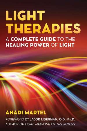 Light Therapies: A Complete Guide to the Healing Power of Light de Anadi Martel