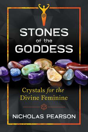 Stones of the Goddess: 104 Crystals for the Divine Feminine de Nicholas Pearson