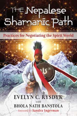 The Nepalese Shamanic Path: Practices for Negotiating the Spirit World de Evelyn C. Rysdyk