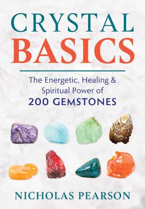 Crystal Basics: The Energetic, Healing, and Spiritual Power of 200 Gemstones de Nicholas Pearson