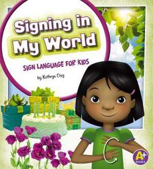 Signing in My World: Sign Language for Kids de Kathryn Clay