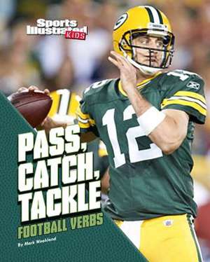 Pass, Catch, Tackle: Football Verbs de Mark Weakland