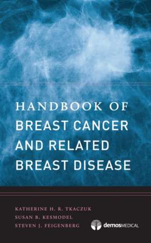 Handbook of Breast Cancer and Related Breast Disease de Katherine H. R. Tkaczuk