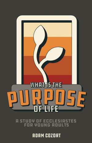 What Is The Purpose of Life? de Adam Cozort