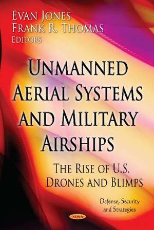 Unmanned Aerial Systems & Military Airships: The Rise of U.S. Drones & Blimps de Evan Jones