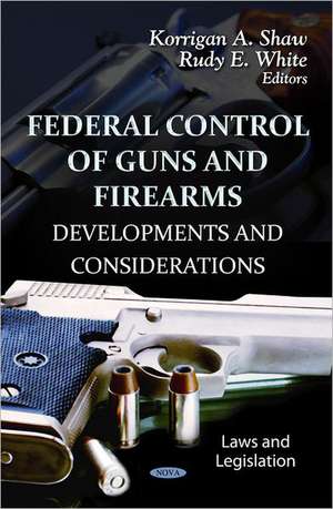 Federal Control of Guns & Firearms de Korrigan A. Shaw