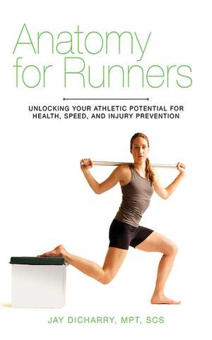 Anatomy for Runners: Unlocking Your Athletic Potential for Health, Speed, and Injury Prevention de Jay Dicharry