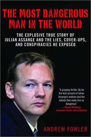 The Most Dangerous Man in the World: The Explosive True Story of the Lies, Cover-ups, and Conspiracies He Exposed de Andrew Fowler