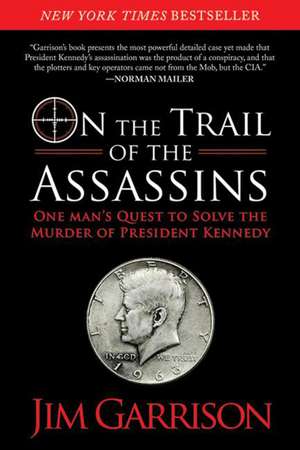 On the Trail of the Assassins: One Man's Quest to Solve the Murder of President Kennedy de Jim Garrison