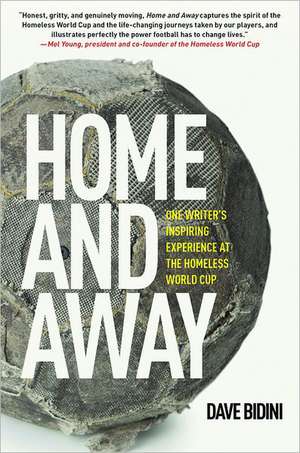 Home and Away: One Writer's Inspiring Experience at the Homeless World Cup de Dave Bidini