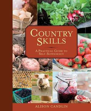 Country Skills: A Practical Guide to Self-Sufficiency de Alison Candlin