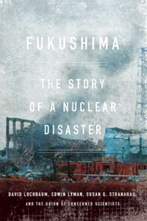 Fukushima: The Story of a Nuclear Disaster de David Lochbaum