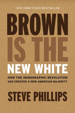 Brown Is The New White: How the Demographic Revolution Has Created a New American Majority de Steve Phillips