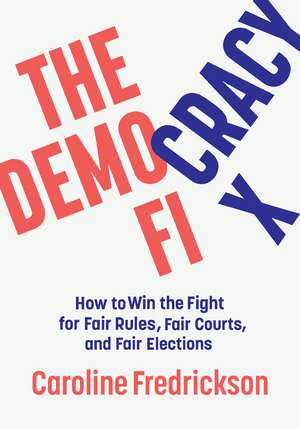 The Democracy Fix: How to Win the Fight for Fair Rules, Fair Courts, and Fair Elections de Caroline Fredrickson