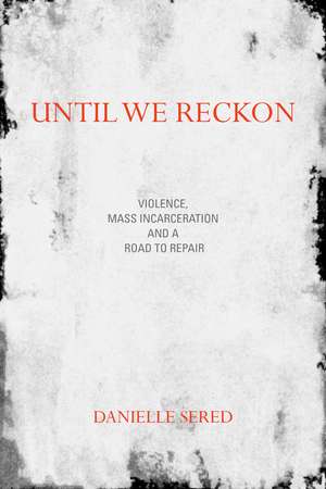 Until We Reckon: Violence, Mass Incarceration, and a Road to Repair de Danielle Sered