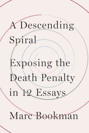 A Descending Spiral: Exposing the Death Penalty in 12 Essays de Marc Bookman