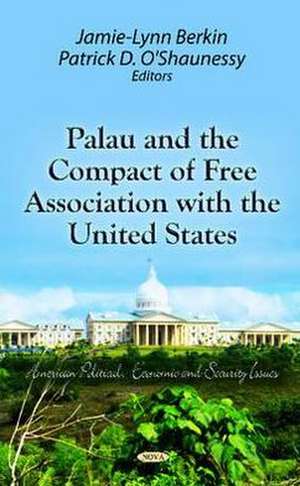 Palau & the Compact of Free Association with the United States de Jamie-Lynn Berkin