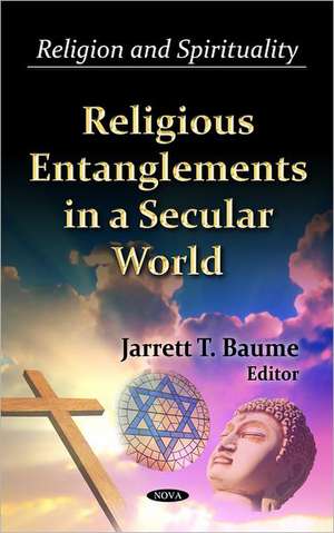 Religious Entanglements in a Secular World de Jarrett T. Baume