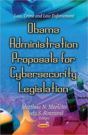 Obama Administration Proposals for Cybersecurity Legislation de Matthew N. Merlotte