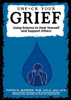 Unfuck Your Grief: Using Science to Heal Yourself and Support Others de Faith G. Harper