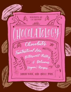 Chocolatology: Chocolates Fantastical Lore, Bittersweet History, & Delicious (Vegan) Recipes de Darin Wick