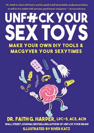 Unfuck Your Sex Toys: Make Your Own DIY Tools & MacGyver Your Sexytimes de Faith G. Harper