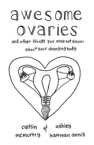 Awesome Ovaries: And Other Things You Might Not Know about Your Changing Body de Caitlin McMurtry