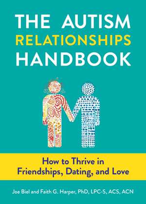 The Autism Relationships Handbook: How to Thrive in Friendships, Dating, and Love de Joe Biel