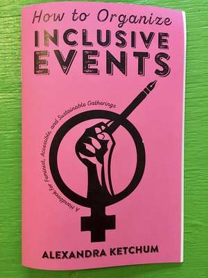 How to Organise Inclusive Events: A Handbook for Feminist, Accessible, and Sustainable Gatherings de Alexandra Ketchum