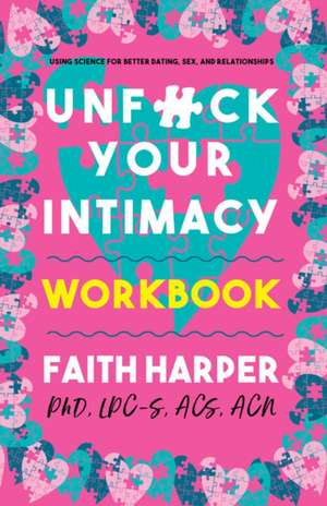 Unfuck Your Intimacy Workbook: Using Science for Better Dating, Sex, and Relationships de Faith G. Harper