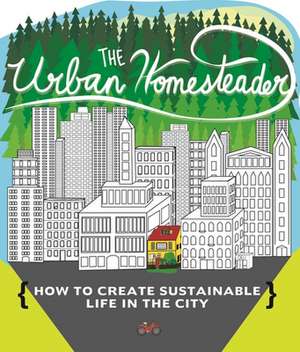 Urban Homesteader(box Set): How to Create Sustainable Life in the City