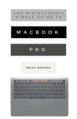 The Ridiculously Simple Guide to MacBook Pro With Touch Bar de Brian Norman