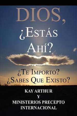 Dios, Est S Ah / God, Are You There? Do You Care? Do You Know about Me? de Kay Arthur