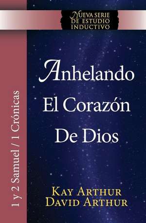 Anhelando El Corazon de Dios / Desiring God's Own Heart (New Inductive Series Study) (1 & 2 Samuel and 1 Chronicles) de Kay Arthur