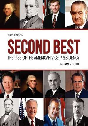 Second Best: The Rise of the American Vice Presidency de James E. Hite