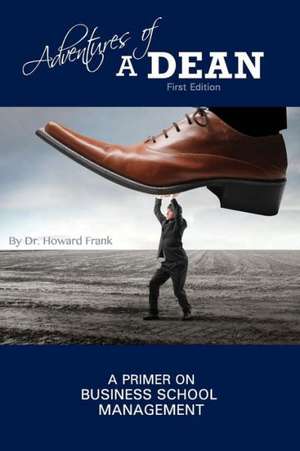 Adventures of a Dean: A Primer on Business School Management de Howard Dr Frank