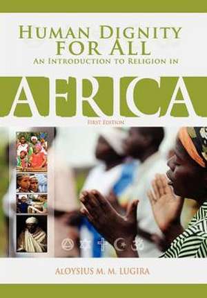 Human Dignity for All: An Introduction to Religion in Africa (First Edition) de Aloysius Lugira