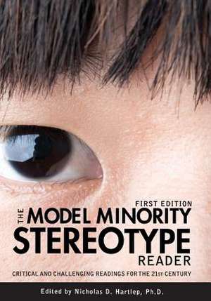 The Model Minority Stereotype Reader: Critical and Challenging Readings for the 21st Century de Nicholas D. Hartlep