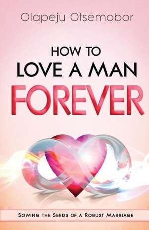 How to Love a Man Forever de Olapeju Otsemobor