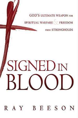 Signed in His Blood: God's Ultimate Weapon for Spiritual Warfare de Ray Beeson