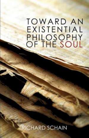 Toward an Existential Philosophy of the Soul de Richard Schain